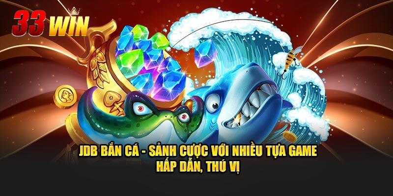 Các tựa game bắn cá thuộc JDB